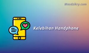 Kelebihan Dan Kekurangan Handphone Bagi Pengguna Mas Dzikry