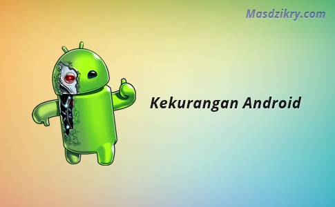 12 Kelebihan Dan Kekurangan OS Android Yang Perlu Diketahui - Mas Dzikry