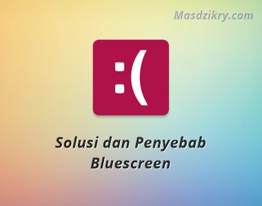 Solusi dan penyebab bluescreen windows 10