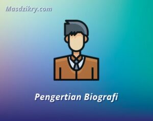 Pengertian Biografi: Tujuan, Struktur Dan Contohnya - Mas Dzikry