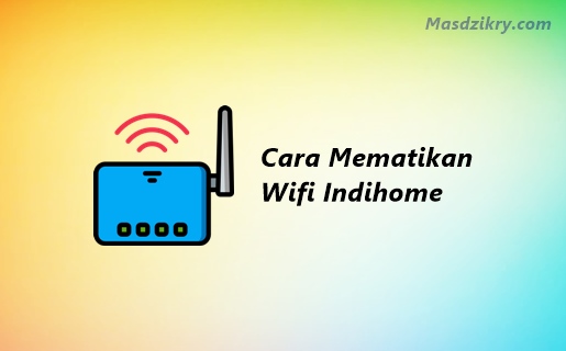 Cara mematikan wifi indihome